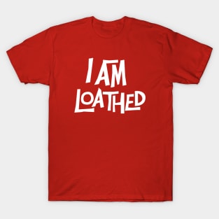 I Am Loathed T-Shirt